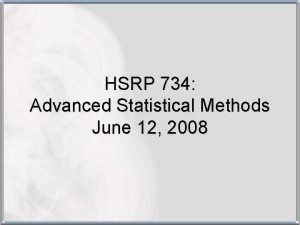 HSRP 734 Advanced Statistical Methods June 12 2008