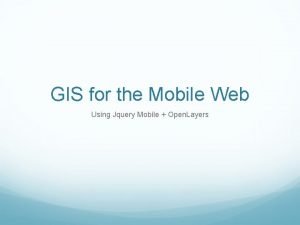 GIS for the Mobile Web Using Jquery Mobile