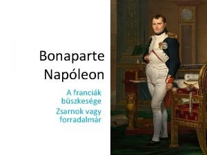Bonaparte Napleon A francik bszkesge Zsarnok vagy forradalmr
