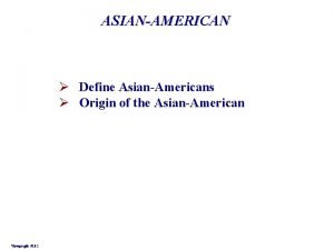 ASIANAMERICAN Define AsianAmericans Origin of the AsianAmerican Viewgraph