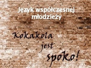 Jzyk wspczesnej modziey Kady jzyk ludzki suy przede