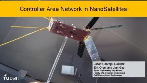 Controller Area Network in Nano Satellites Johan Carvajal