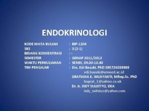 ENDOKRINOLOGI KODE MATA KULIAH SKS BIDANG KONSENTRASI SEMESTER