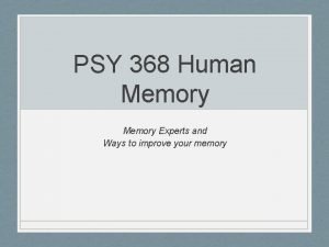 PSY 368 Human Memory Experts and Ways to