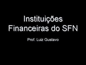 Instituies Financeiras do SFN Prof Luiz Gustavo Instituies