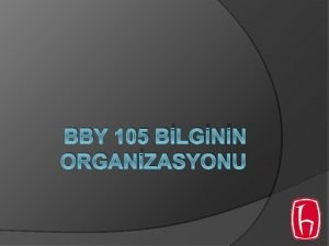 BBY 105 BLGNN ORGANZASYONU GR Organizasyon Nedir Neden