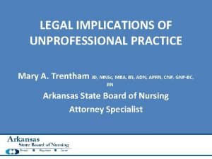 LEGAL IMPLICATIONS OF UNPROFESSIONAL PRACTICE Mary A Trentham