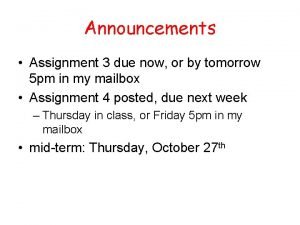 Announcements Assignment 3 due now or by tomorrow