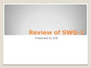 Review of SWG1 Presented by IDB Introduction IDB