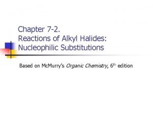 Chapter 7 2 Reactions of Alkyl Halides Nucleophilic