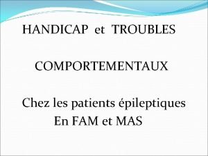 HANDICAP et TROUBLES COMPORTEMENTAUX Chez les patients pileptiques