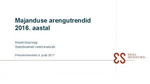 Majanduse arengutrendid 2016 aastal Robert Mrsepp Statistikaameti vanemanaltik