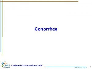 Gonorrhea California STD Surveillance 2018 STD Control Branch