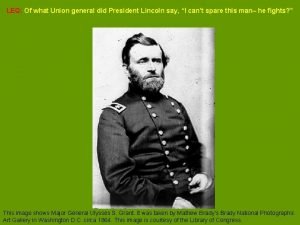 LEQ Of what Union general did President Lincoln