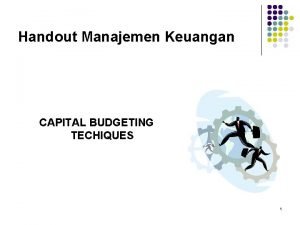 Handout Manajemen Keuangan CAPITAL BUDGETING TECHIQUES 1 PENDAHULUAN