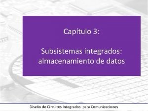 Captulo 3 Subsistemas integrados almacenamiento de datos Diseo