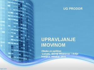 UG PRODOR UPRAVLJANJE IMOVINOM Obuka za optine Luani