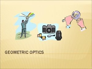 GEOMETRIC OPTICS SPHERICAL MIRRORS Mirrors that are formed GEOMETRIC OPTICS SPHERICAL MIRRORS Mirrors that are formed