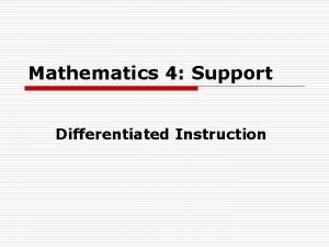 Mathematics 4 Support Differentiated Instruction Differentiating Instruction o