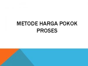 METODE HARGA POKOK PROSES CIRI METODE HARGA POKOK