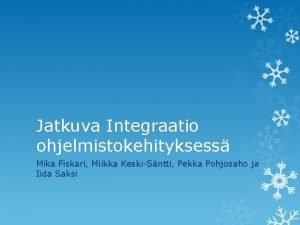 Jatkuva Integraatio ohjelmistokehityksess Mika Fiskari Miikka KeskiSntti Pekka