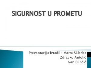 SIGURNOST U PROMETU Prezentaciju izradili Marta kledar Zdravko