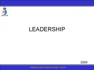 LEADERSHIP 2009 CANADIANCOASTGUARDAUXILIARY PACIFIC Leadership CANADIAN COAST GUARD