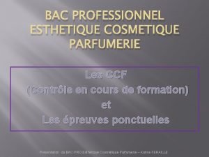 BAC PROFESSIONNEL ESTHETIQUE COSMETIQUE PARFUMERIE Les CCF Contrle