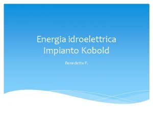 Energia idroelettrica Impianto Kobold Benedetta P Le centrali