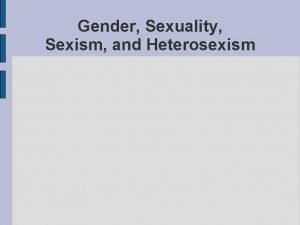 Gender Sexuality Sexism and Heterosexism Gender Inequality Gender
