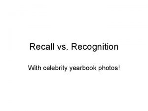 Recall vs Recognition With celebrity yearbook photos Instructions