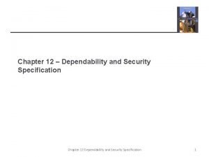 Chapter 12 Dependability and Security Specification Chapter 12