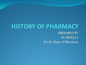 HISTORY OF PHARMACY PREPARED BY Dr SREEJA S