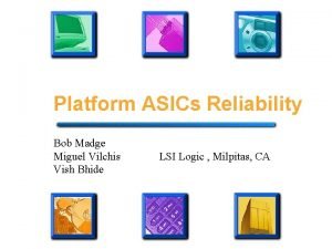 Platform ASICs Reliability Bob Madge Miguel Vilchis Vish