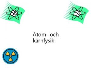 Atom och krnfysik Viktiga ord inom omrdet Atom