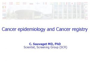 Cancer epidemiology and Cancer registry C Sauvaget MD