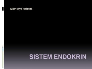 Matrissya Hermita SISTEM ENDOKRIN SISTEM ENDOKRIN Sistem HORMON