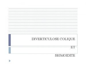 DIVERTICULOSE COLIQUE ET SIGMOIDITE Diverticulose colique Etat asymptomatique