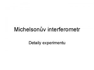 Michelsonv interferometr Detaily experimentu Michelsonv interferometr Soustava v