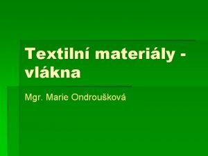 Textiln materily vlkna Mgr Marie Ondroukov Textiln suroviny