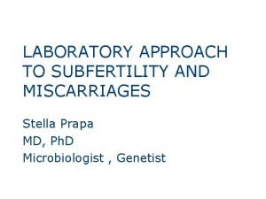LABORATORY APPROACH TO SUBFERTILITY AND MISCARRIAGES Stella Prapa