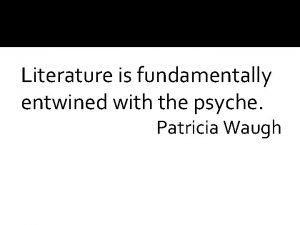 Literature is fundamentally entwined with the psyche Patricia