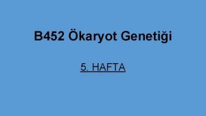 B 452 karyot Genetii 5 HAFTA 5 HAFTA