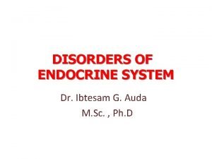 DISORDERS OF ENDOCRINE SYSTEM Dr Ibtesam G Auda