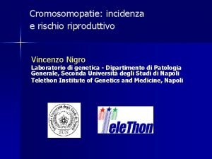 Cromosomopatie incidenza e rischio riproduttivo Vincenzo Nigro Laboratorio