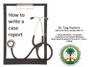 How to write a case report Dr Taqi