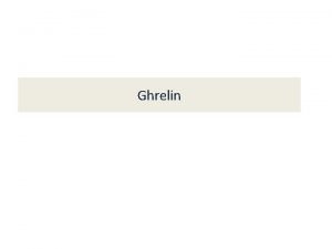 Ghrelin facts of ghrelin First there was the