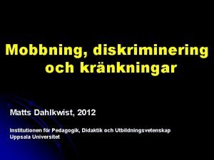 Mobbning diskriminering och krnkningar Matts Dahlkwist 2012 Institutionen