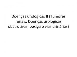 Doenas urolgicas II Tumores renais Doenas urolgicas obstrutivas