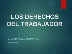 LOS DERECHOS DEL TRABAJADOR BY MARIA GONZALEZMERELLO BARRISTER